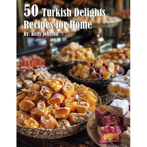 50 Turkish Delights Recipes for Home