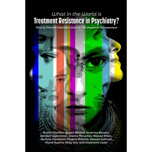 What in the World is Treatment Resistance in Psychiatry?: That is, Mental Disorders that Do Not Respond to Treatment