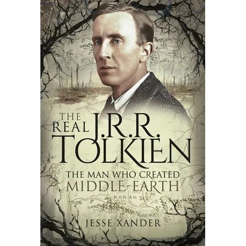 The Real Jrr Tolkien: The Man Who Created Middle-Earth