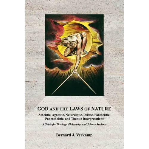 God and the Laws of Nature: Atheistic, Agnostic, Naturalistic, Deistic, Pantheistic, Panentheistic, and Theistic Interpretations. A Guide for Theology
