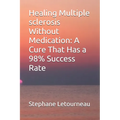 Healing Multiple sclerosis Without Medication: A Cure That Has a 98% Success Rate