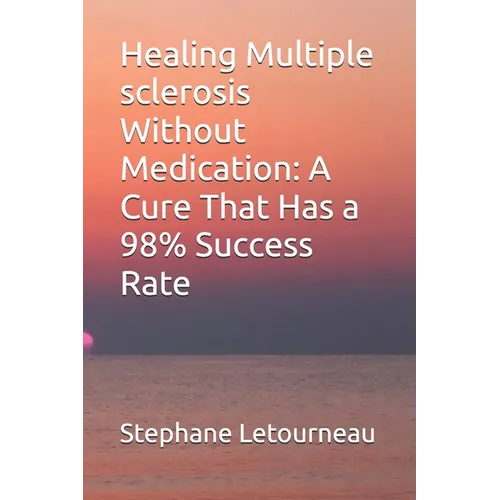 Healing Multiple sclerosis Without Medication: A Cure That Has a 98% Success Rate