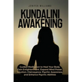 Kundalini Awakening: Guided Meditation to Heal Your Body, Gain Enlightenment, Expand Mind Power, Intuition, Clairvoyance, Psychic Awareness, and Enhan
