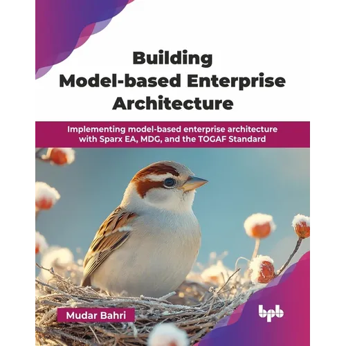 Building Model-based Enterprise Architecture: Implementing model-based enterprise architecture with Sparx EA, MDG, and the TOGAF Standard (English Edi