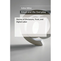 Email and the Everyday: Stories of Disclosure, Trust, and Digital Labor