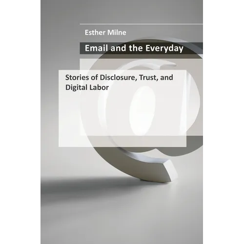 Email and the Everyday: Stories of Disclosure, Trust, and Digital Labor