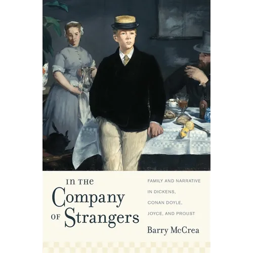In the Company of Strangers: Family and Narrative in Dickens, Conan Doyle, Joyce, and Proust