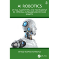 AI Robotics: Ethics, Algorithms, and Technology of Artificial Intelligence-Powered Robots