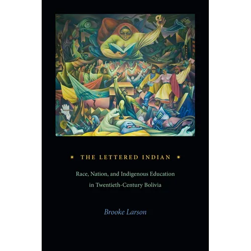 The Lettered Indian: Race, Nation, and Indigenous Education in Twentieth-Century Bolivia