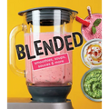 Blended: Smoothies, Soups, Sauces & More