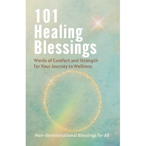 101 Healing Blessings: Words of Comfort and Strength for Your Journey to Wellness