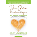 Dear Gluten, It's Not Me, It's You: How to survive without gluten and restore your health from celiac disease or gluten sensitivity