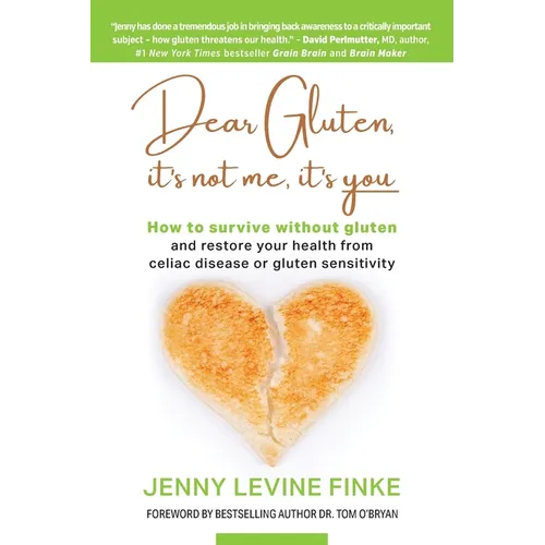 Dear Gluten, It's Not Me, It's You: How to survive without gluten and restore your health from celiac disease or gluten sensitivity
