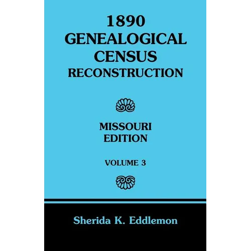 1890 Genealogical Census Reconstruction: Missouri, Volume 3