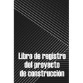 Libro de registro del proyecto de construcción: Seguimiento diario de la obra para registrar la mano de obra, las tareas, los calendarios, el informe