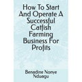 How To Start And Operate A Successful Catfish Farming Business For Profits