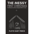 The Messy First Christmas: The Messy Lives Surrounding the Birth of Jesus