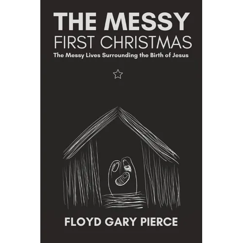The Messy First Christmas: The Messy Lives Surrounding the Birth of Jesus