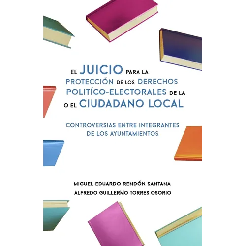 El Juicio para la Protección de los Derechos Político-Electorales de la o el Ciudadano Local: Controversias entre integrantes de los Ayuntamientos