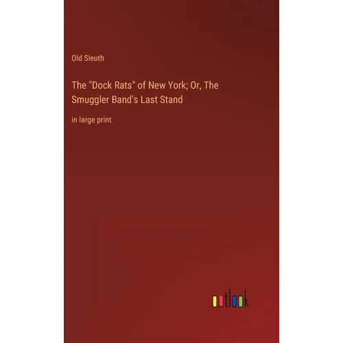 The "Dock Rats" of New York; Or, The Smuggler Band's Last Stand: in large print