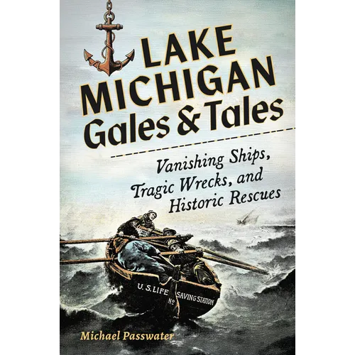 Lake Michigan Gales and Tales: Vanishing Ships, Tragic Wrecks and Historic Rescues