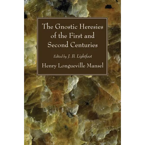The Gnostic Heresies of the First and Second Centuries