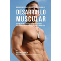 Barras Proteicas Caseras para Acelerar el Desarrollo Muscular: Genere más Músculo Naturalmente sin usar Suplementos de Creatina o Esteroides Anabólico