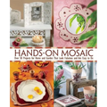 Hands-On Mosaic: Over 58 Projects for Home and Garden That Look Fabulous and Are Easy to Do