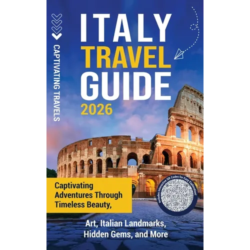 Italy Travel Guide: Captivating Adventures through Timeless Beauty, Art, Italian Landmarks, Hidden Gems, and More