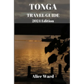 TONGA TRAVEL GUIDE 2024 Edition: Unveiling the Hidden Gems: A Comprehensive Journey through Tonga