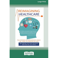 Reimagining Healthcare: How clinicians and administrators reduce risk, waste and disjointed services (Large Print 16 Pt Edition)