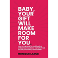 Baby, your gift will make room for you: How my knack for cultivating critical connections transformed my life, business, and career.