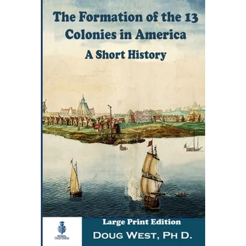 The Formation of the 13 Colonies in America: A Short History: Large Print Edition
