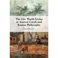 The Life Worth Living in Ancient Greek and Roman Philosophy