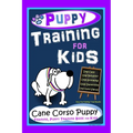 Puppy Training for Kids, Dog Care, Dog Behavior, Dog Grooming, Dog Ownership, Dog Hand Signals, Easy, Fun Training * Fast Results, Cane Corso Puppy Tr
