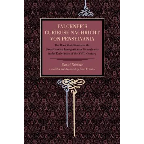 Falckner's Curieuse Nachricht von Pensylvania: The Book that Stimulated the Great German Immigration to Pennsylvania in the Early Years of the XVIII C