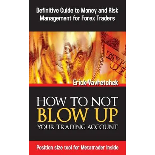 How To Not Blow Up Your Trading Account: Definitive Guide to Money and Risk Management For Forex Traders