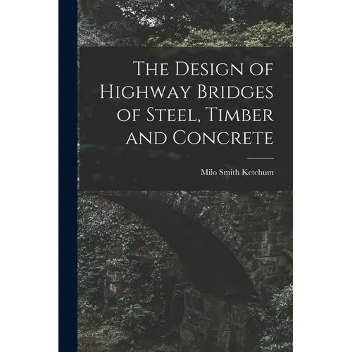 The Design of Highway Bridges of Steel, Timber and Concrete