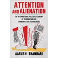 Attention and Alienation: The International Political Economy of Information and Communication Technologies