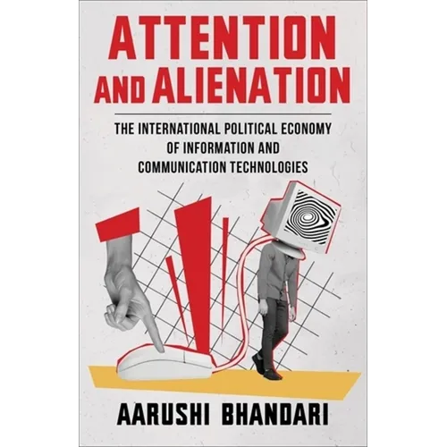 Attention and Alienation: The International Political Economy of Information and Communication Technologies