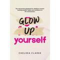 Glow Up Yourself: The Reinvention Playbook for Rebellious Women Building Wealth, Habits and Confidence in Life and Business.