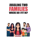 Juggling Two Families Where do I fit in?