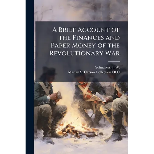 A Brief Account of the Finances and Paper Money of the Revolutionary War
