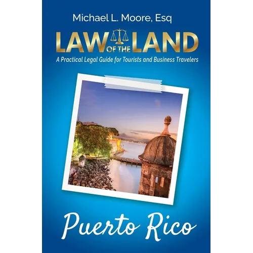 Law of the Land - Puerto Rico: A Practical Legal Guide for Tourists and Business Travelers