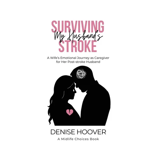 Surviving My Husband's Stroke: A Wife's Emotional Journey as Caregiver for Her Post-stroke Husband