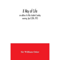 A way of life; an address to Yale students Sunday evening, April 20th, 1913