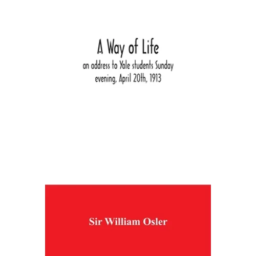 A way of life; an address to Yale students Sunday evening, April 20th, 1913