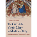 The Cult of the Virgin Mary in Medieval Italy: Art, Devotion, and Liturgy in Orvieto