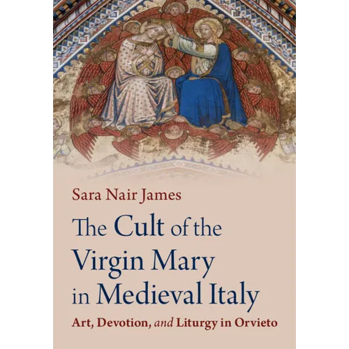 The Cult of the Virgin Mary in Medieval Italy: Art, Devotion, and Liturgy in Orvieto