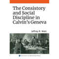 The Consistory and Social Discipline in Calvin's Geneva